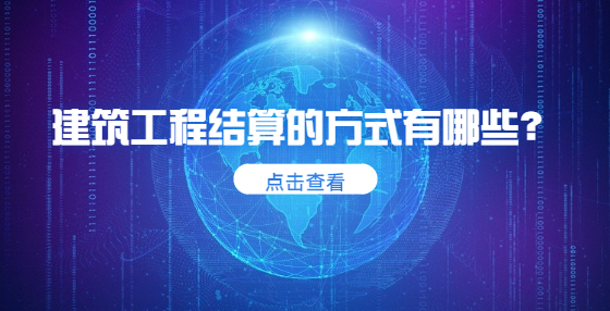 建筑工程結(jié)算的方式有哪些？