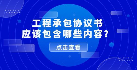 工程承包協(xié)議書應(yīng)該包含哪些內(nèi)容？