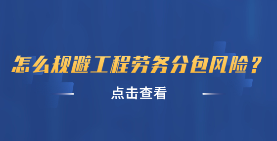 怎么規(guī)避工程勞務分包風險？