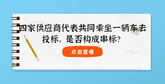 四家供應(yīng)商代表共同乘坐一輛車去投標(biāo)，是否構(gòu)成串標(biāo)？