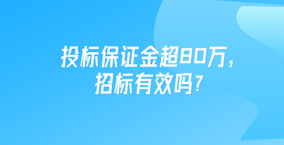 投標(biāo)保證金超80萬(wàn)，招標(biāo)有效嗎？