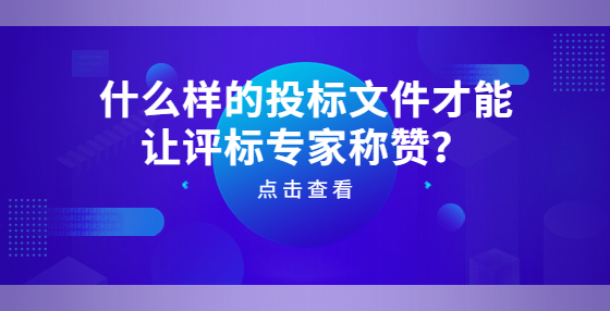 什么樣的投標(biāo)文件才能讓評標(biāo)專家稱贊？