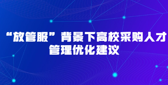 “放管服”背景下高校采購(gòu)人才管理優(yōu)化建議