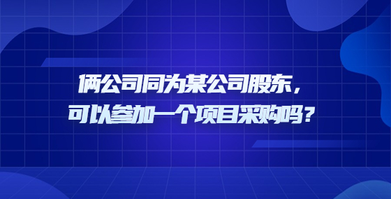 倆公司同為某公司股東，可以參加一個項目采購嗎？