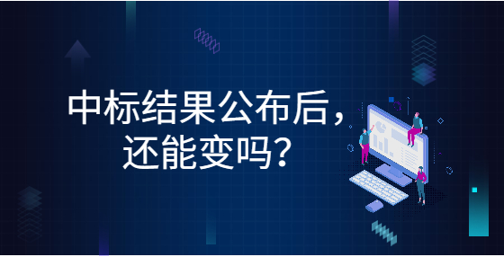 中標(biāo)結(jié)果公布后，還能變嗎？