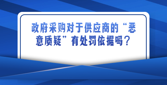 政府采購活動(dòng)中，對于供應(yīng)商的“惡意質(zhì)疑”有處罰依據(jù)嗎？