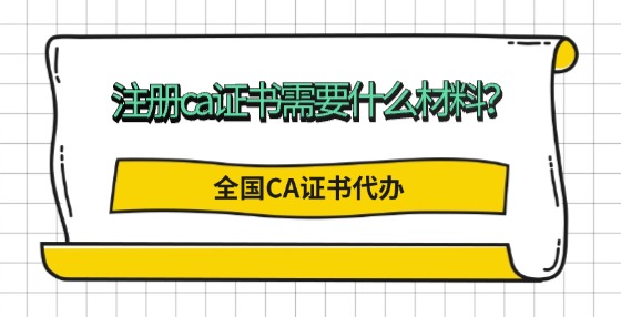 注冊(cè)ca證書(shū)需要什么材料？