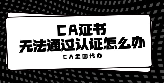 CA證書無法通過認證怎么辦？