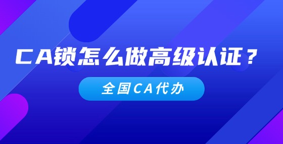 CA鎖怎么做高級(jí)認(rèn)證？