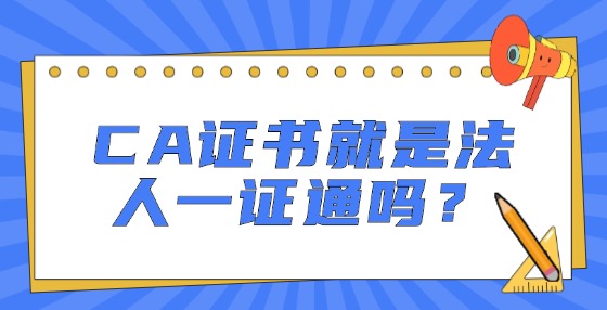 CA證書(shū)就是法人一證通嗎？