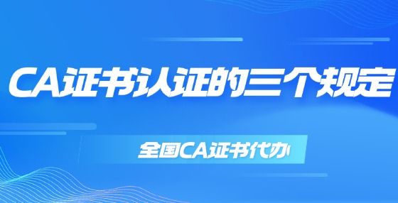 CA證書認證的三個規(guī)定
