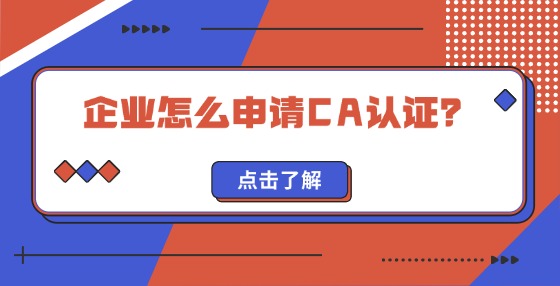 企業(yè)怎么申請CA認證？