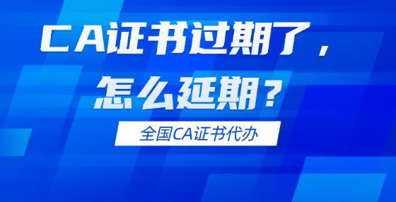 CA證書過(guò)期了，怎么延期？
