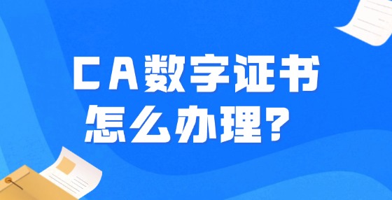 CA數(shù)字證書怎么辦理？