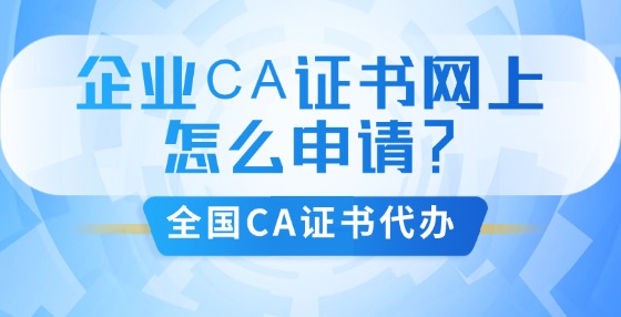 企業(yè)CA證書網(wǎng)上怎么申請？