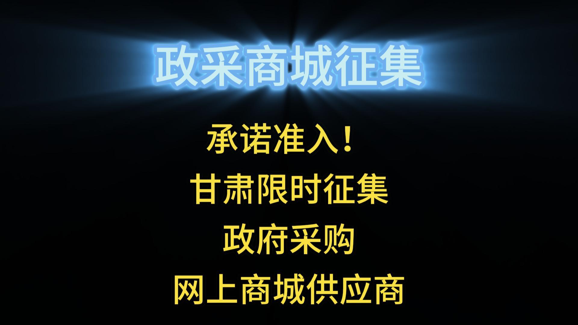承諾準(zhǔn)入！甘肅限時征集政府采購網(wǎng)上商城供應(yīng)商