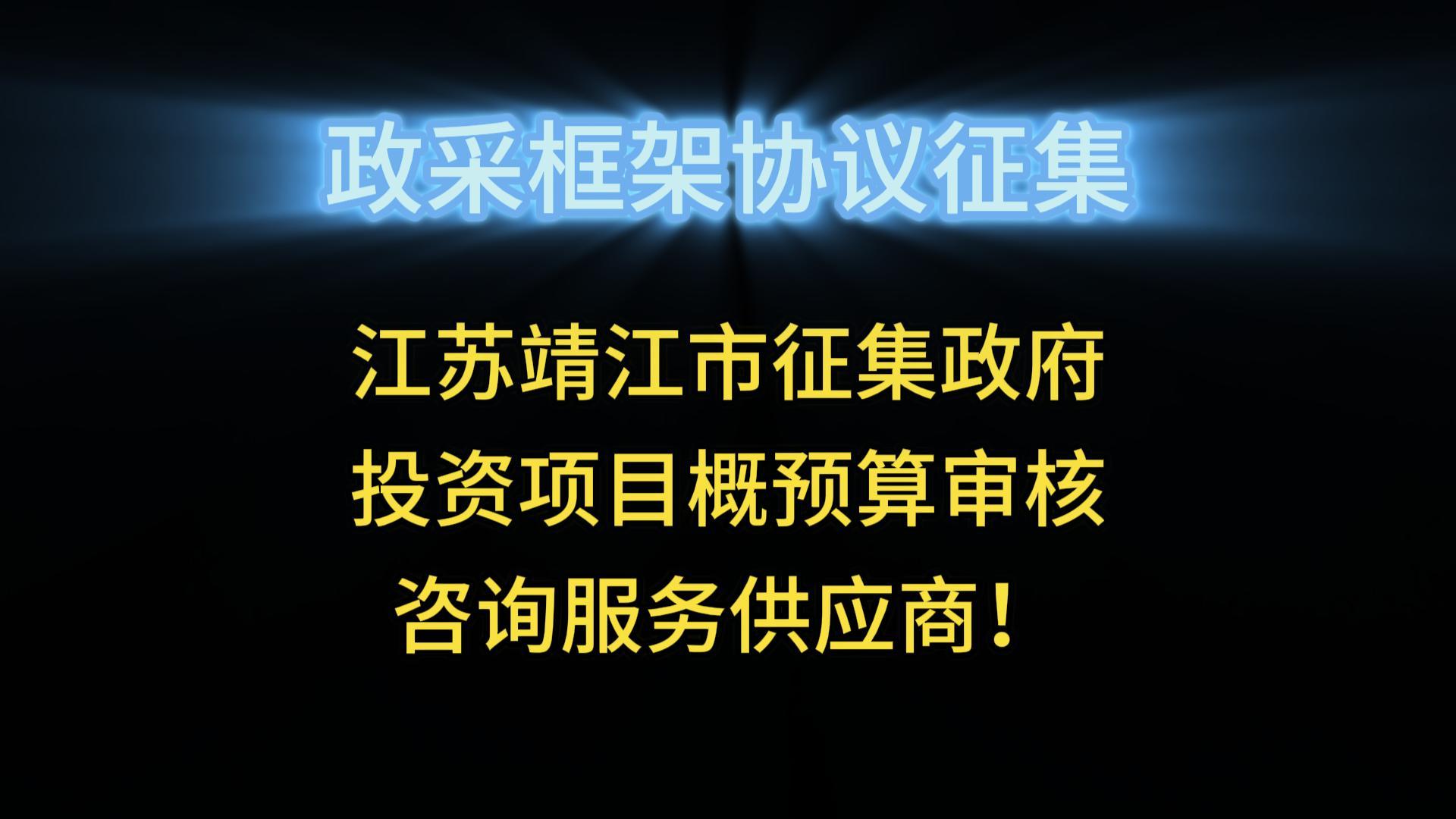 江蘇靖江市征集政府投資項(xiàng)目概預(yù)算審核咨詢服務(wù)供應(yīng)商！