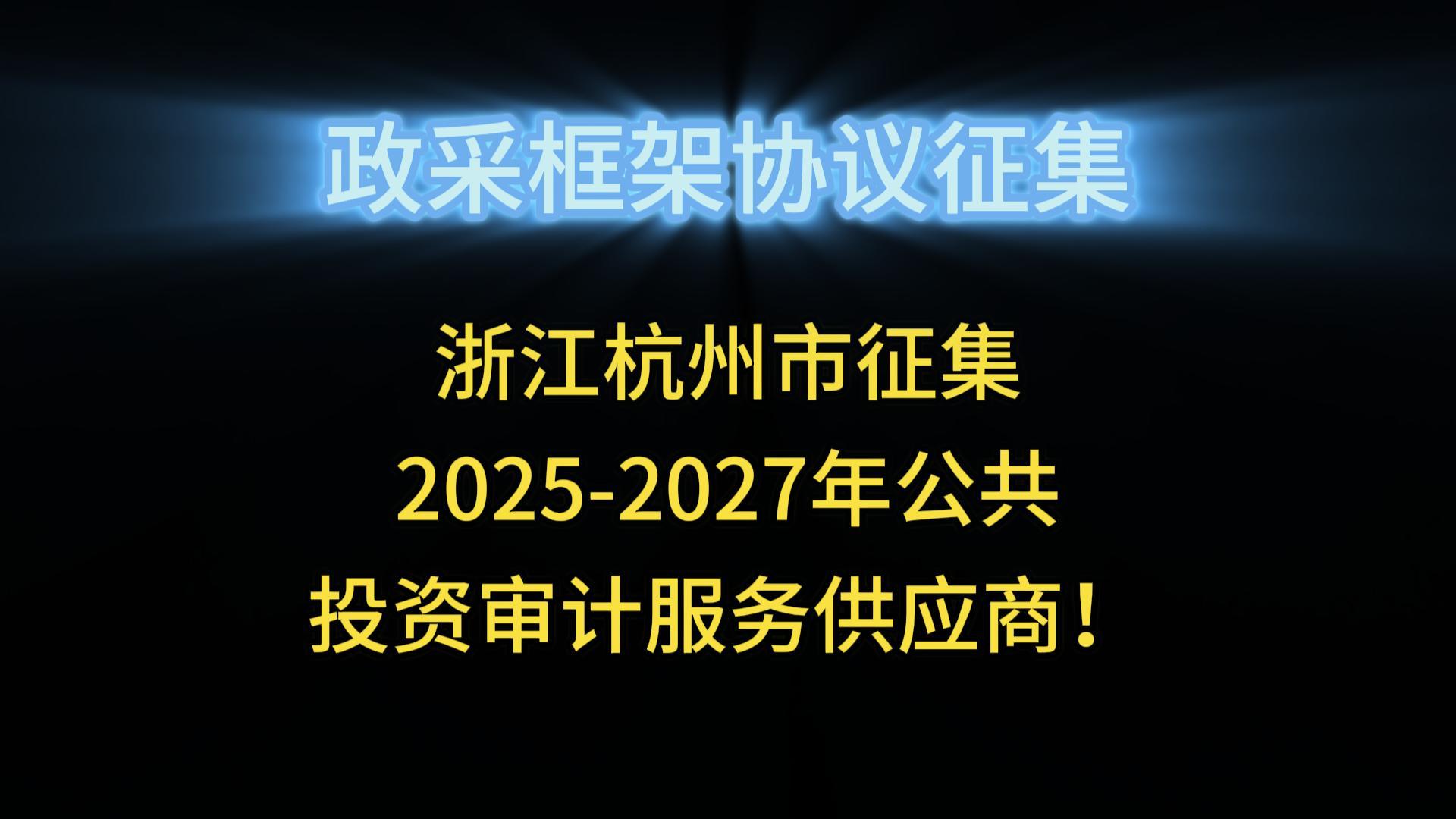 浙江杭州市征集2025-2027年公共投資審計(jì)服務(wù)供應(yīng)商！